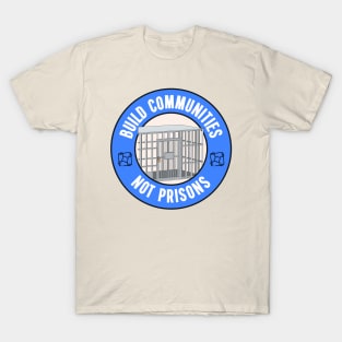 Build Communities Not Prisons T-Shirt